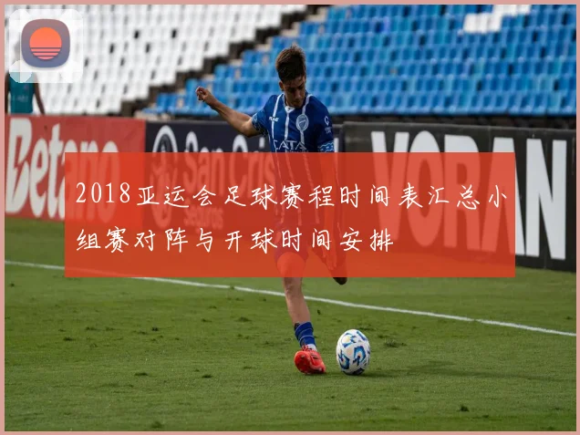 2018亚运会足球赛程时间表汇总小组赛对阵与开球时间安排